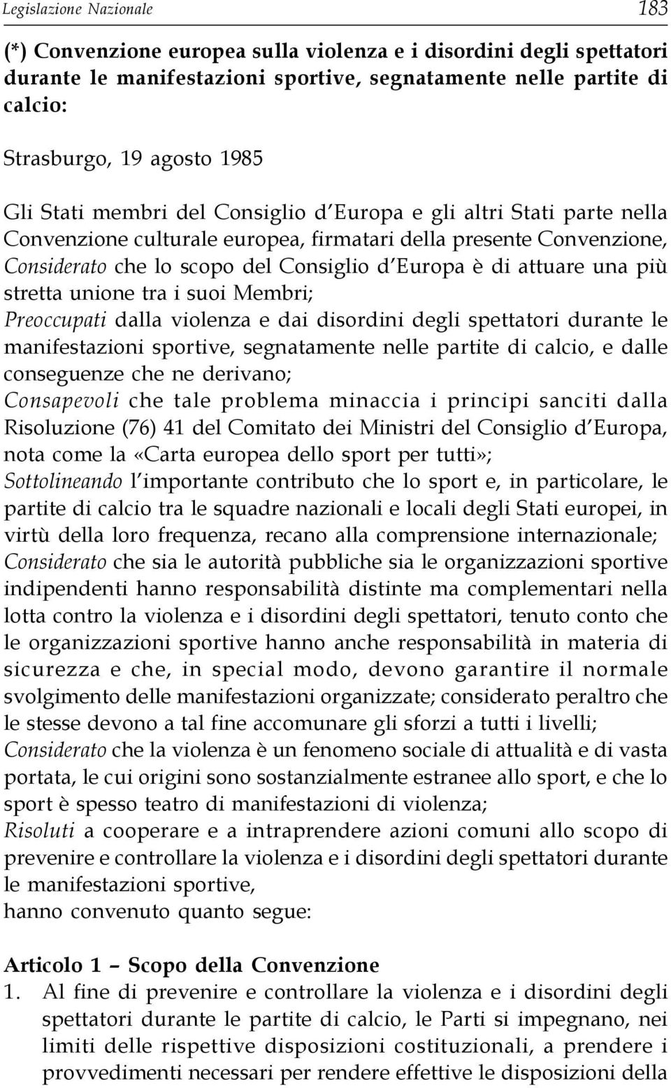 unione tra i suoi Membri; Preoccupati dalla violenza e dai disordini degli spettatori durante le manifestazioni sportive, segnatamente nelle partite di calcio, e dalle conseguenze che ne derivano;