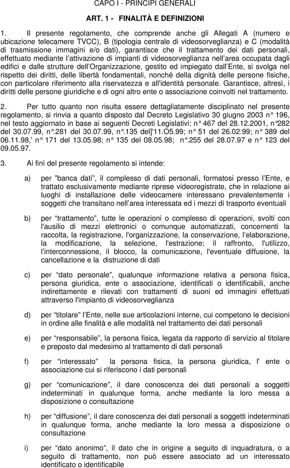 garantisce che il trattamento dei dati personali, effettuato mediante l attivazione di impianti di videosorveglianza nell area occupata dagli edifici e dalle strutture dell Organizzazione, gestito ed