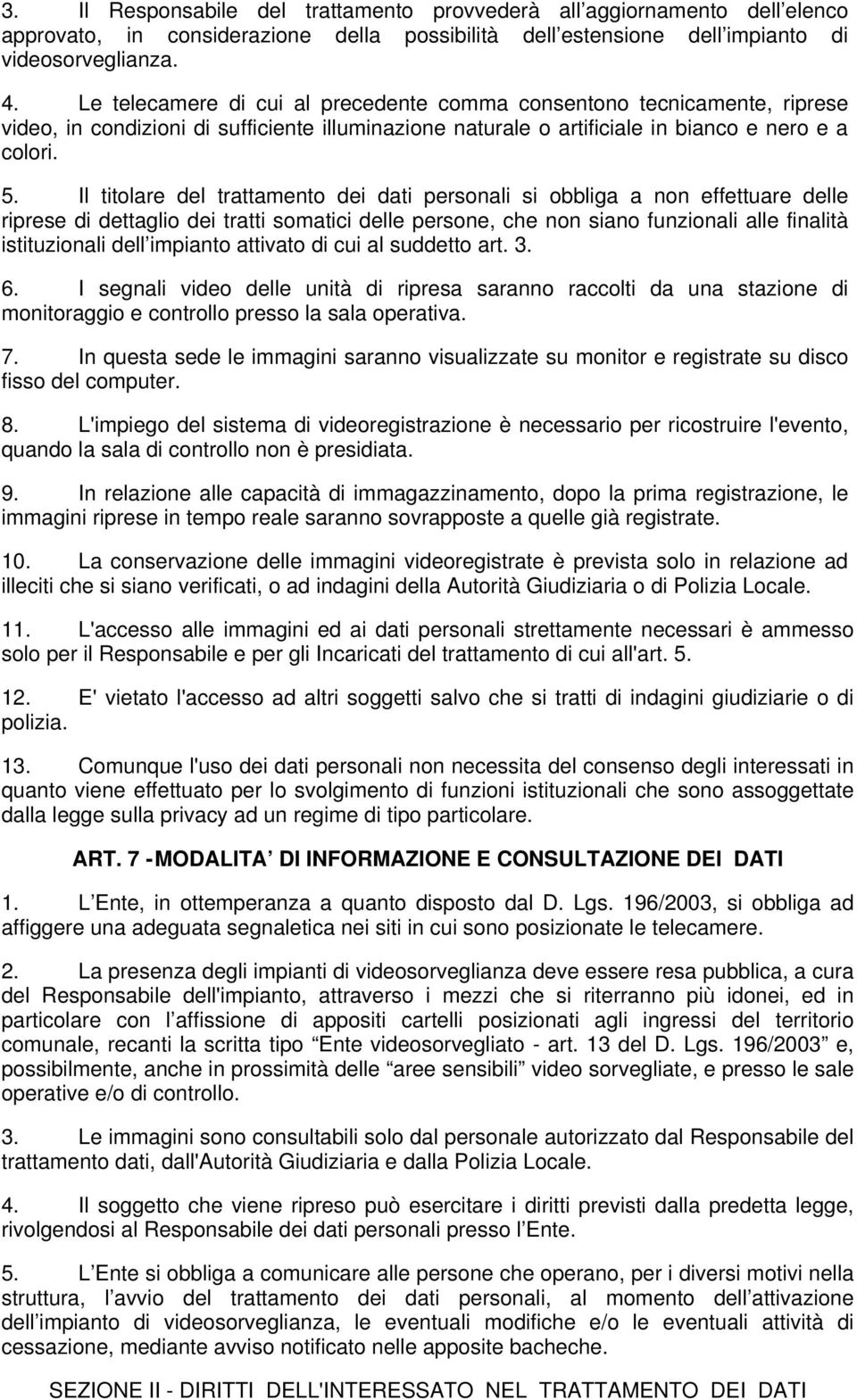 Il titolare del trattamento dei dati personali si obbliga a non effettuare delle riprese di dettaglio dei tratti somatici delle persone, che non siano funzionali alle finalità istituzionali dell