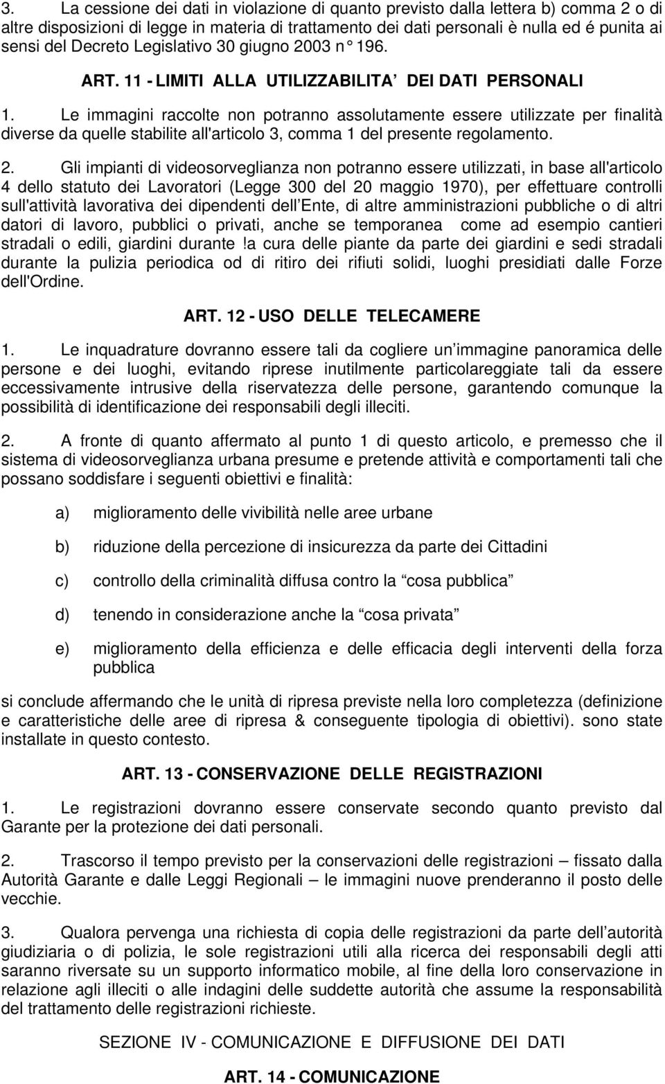 Le immagini raccolte non potranno assolutamente essere utilizzate per finalità diverse da quelle stabilite all'articolo 3, comma 1 del presente regolamento. 2.