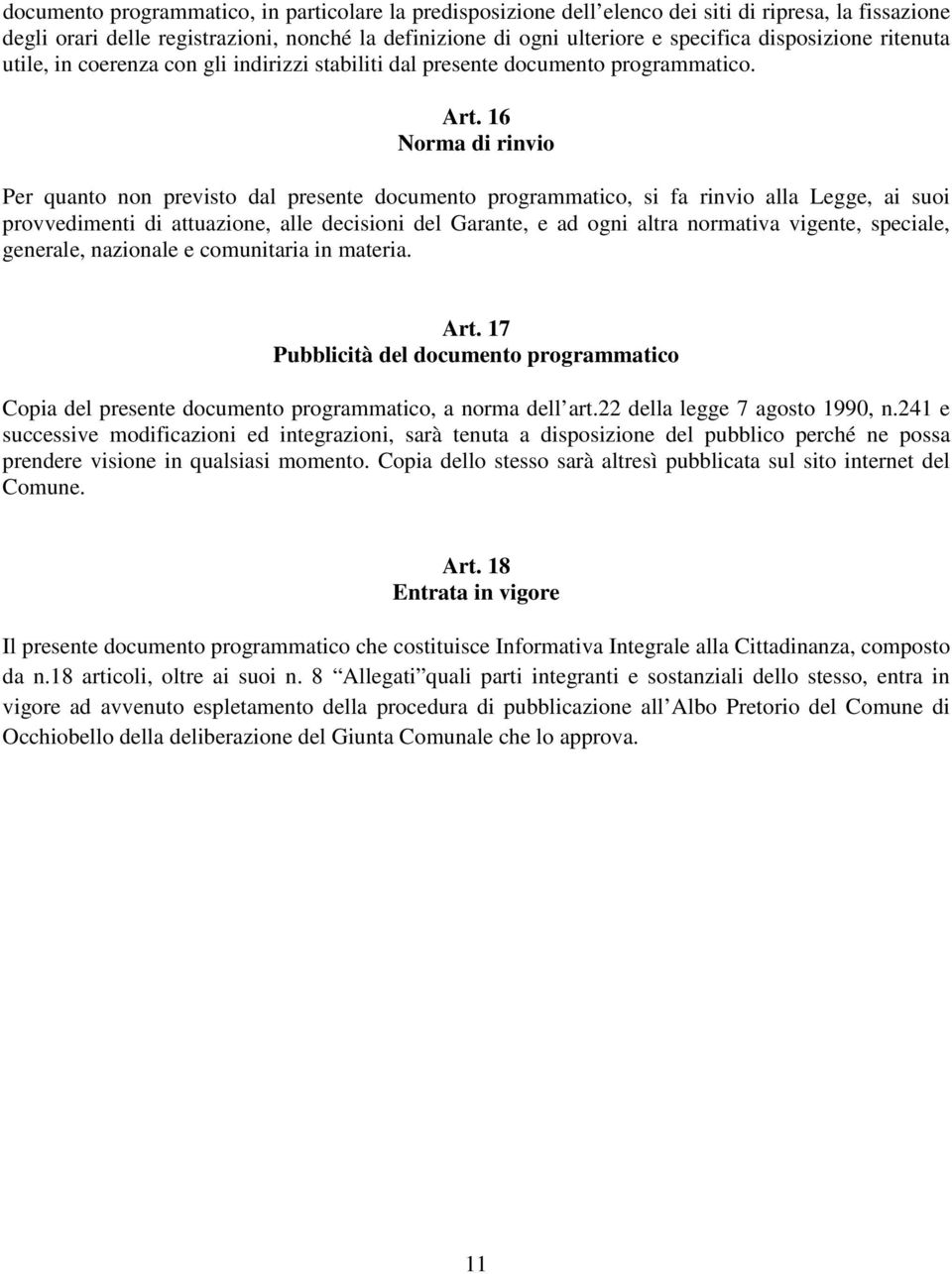 16 Norma di rinvio Per quanto non previsto dal presente documento programmatico, si fa rinvio alla Legge, ai suoi provvedimenti di attuazione, alle decisioni del Garante, e ad ogni altra normativa