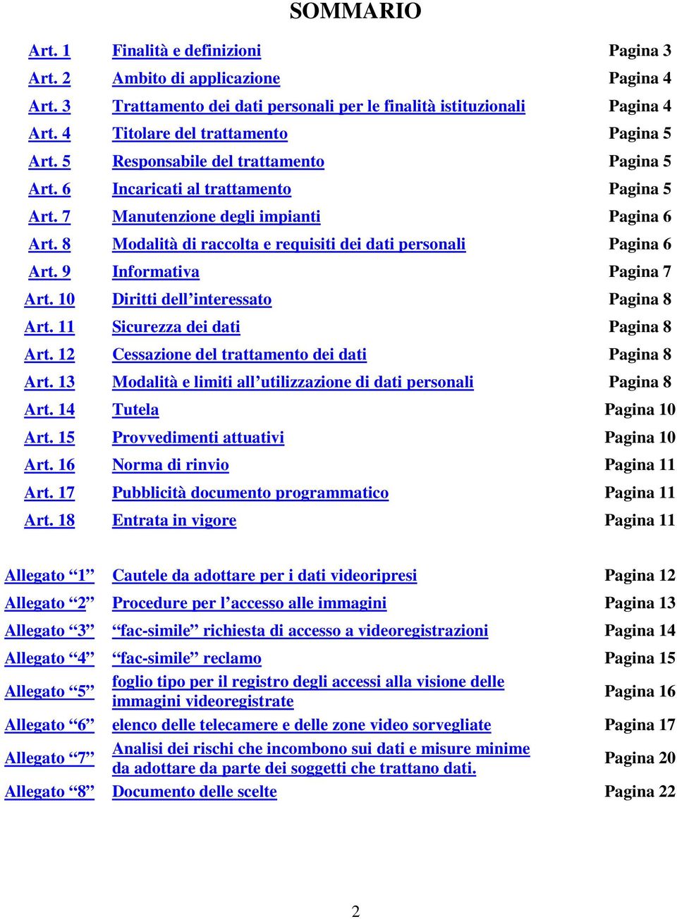 8 Modalità di raccolta e requisiti dei dati personali Pagina 6 Art. 9 Informativa Pagina 7 Art. 10 Diritti dell interessato Pagina 8 Art. 11 Sicurezza dei dati Pagina 8 Art.