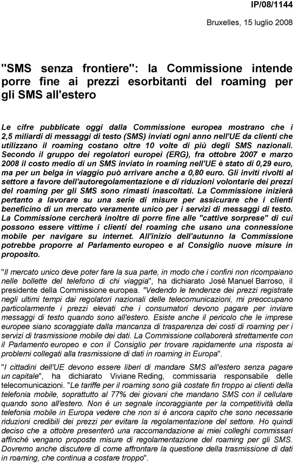 Secondo il gruppo dei regolatori europei (ERG), fra ottobre 2007 e marzo 2008 il costo medio di un SMS inviato in roaming nell'ue è stato di 0,29 euro, ma per un belga in viaggio può arrivare anche a