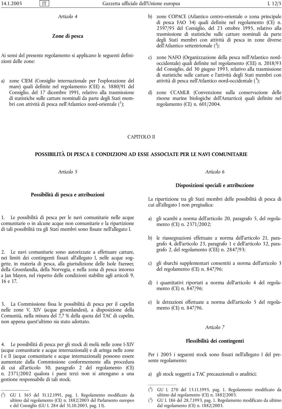 3880/91 del Consiglio, del 17 dicembre 1991, relativo alla trasmissione di statistiche sulle catture nominali da parte degli Stati membri con attività di pesca nell'atlantico nord-orientale ( 1 ); b)