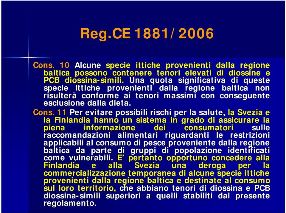 11 Per evitare possibili rischi per la salute, la Svezia e la Finlandia hanno un sistema in grado di assicurare la piena informazione dei consumatori sulle raccomandazioni alimentari riguardanti le