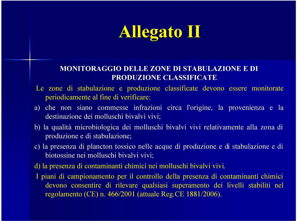 produzione e di stabulazione; c) la presenza di plancton tossico nelle acque di produzione e di stabulazione e di biotossine nei molluschi bivalvi vivi; d) la presenza di contaminanti chimici nei