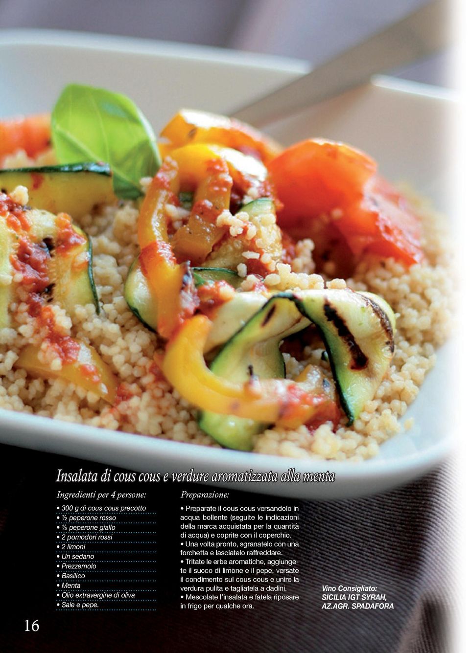 Preparate il cous cous versandolo in acqua bollente (seguite le indicazioni della marca acquistata per la quantità di acqua) e coprite con il coperchio.