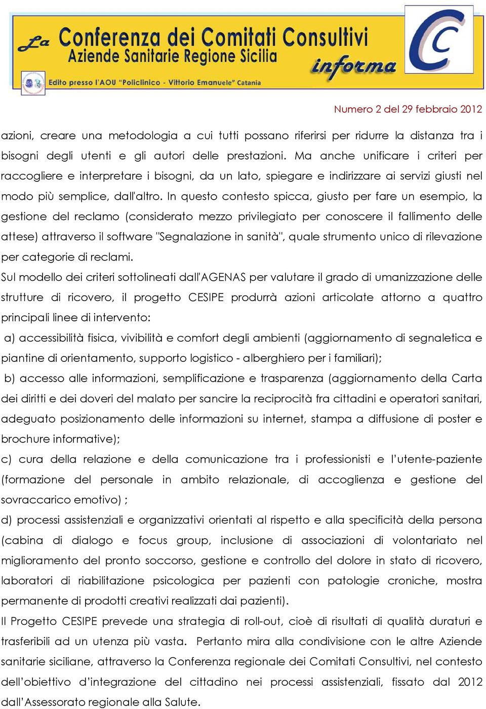 In questo contesto spicca, giusto per fare un esempio, la gestione del reclamo (considerato mezzo privilegiato per conoscere il fallimento delle attese) attraverso il software "Segnalazione in