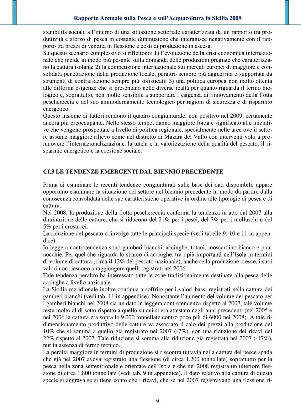 Su questo scenario complessivo si riflettono: 1) l evoluzione della crisi economica internazionale che incide in modo più pesante sulla domanda delle produzioni pregiate che caratterizzano la cattura