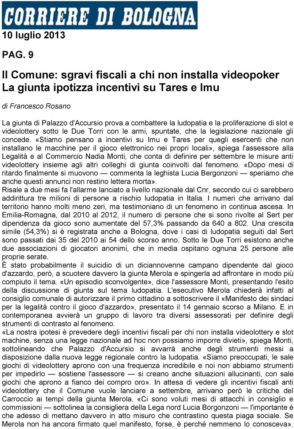 «Stiamo pensano a incentivi su Imu e Tares per quegli esercenti che non installano le macchine per il gioco elettronico nei propri locali», spiega l'assessore alla Legalità e al Commercio Nadia