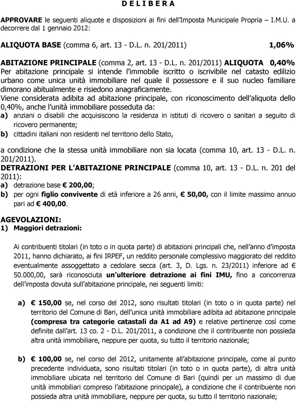 201/2011) ALIQUOTA 0,40% Per abitazione principale si intende l immobile iscritto o iscrivibile nel catasto edilizio urbano come unica unità immobiliare nel quale il possessore e il suo nucleo