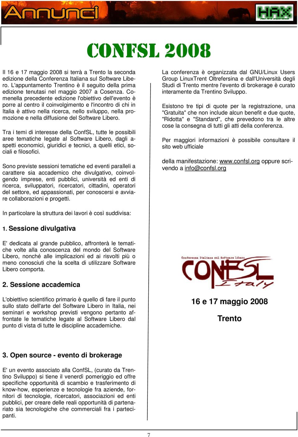 Comenella precedente edizione l'obiettivo dell'evento è porre al centro il coinvolgimento e l'incontro di chi in Italia è attivo nella ricerca, nello sviluppo, nella promozione e nella diffusione del