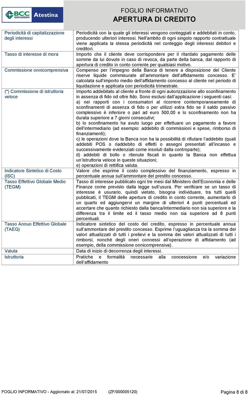 Nell'ambito di ogni singolo rapporto contrattuale viene applicata la stessa periodicità nel conteggio degli interessi debitori e creditori.