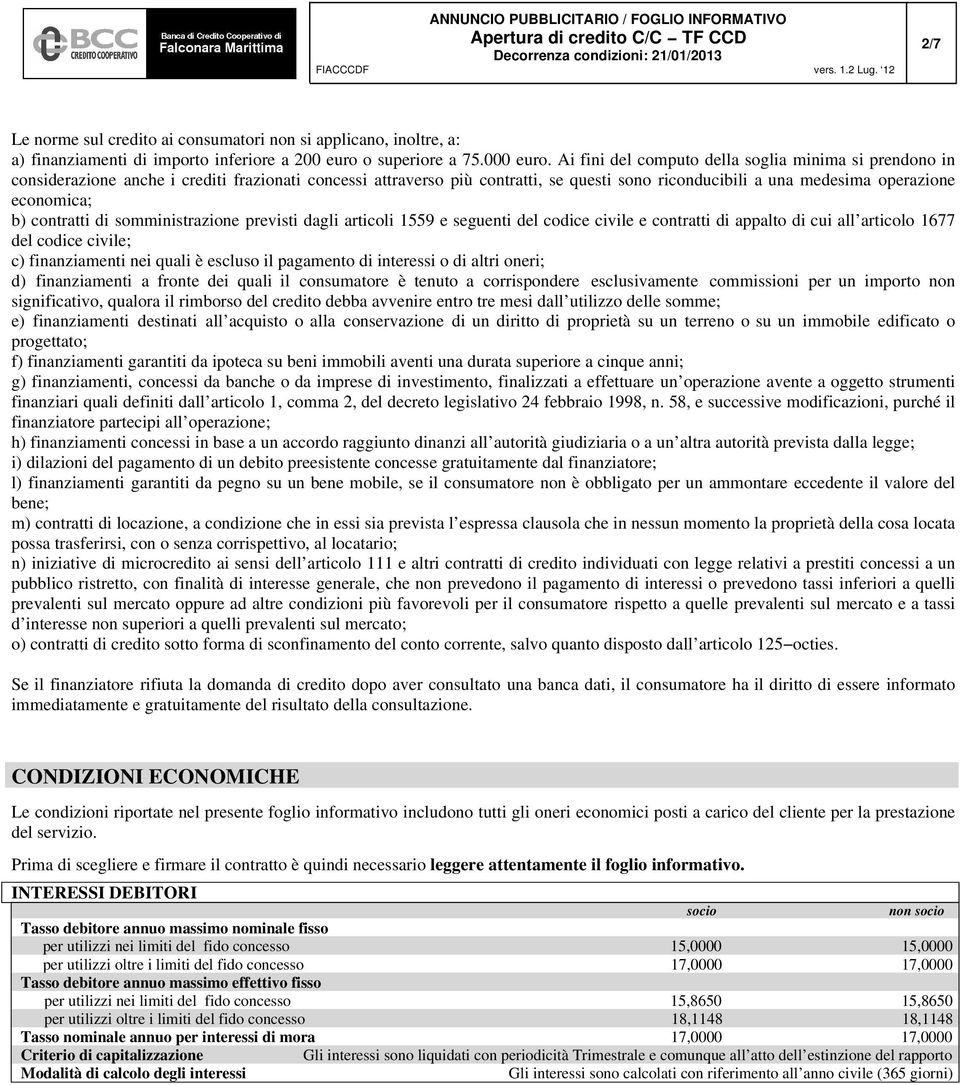 b) contratti di somministrazione previsti dagli articoli 1559 e seguenti del codice civile e contratti di appalto di cui all articolo 1677 del codice civile; c) finanziamenti nei quali è escluso il