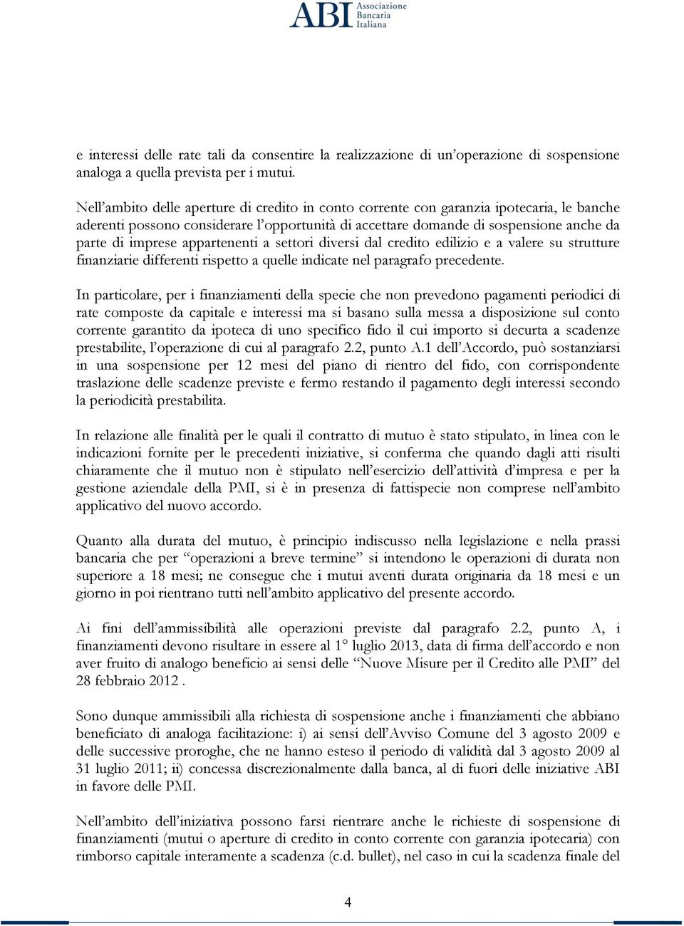 appartenenti a settori diversi dal credito edilizio e a valere su strutture finanziarie differenti rispetto a quelle indicate nel paragrafo precedente.