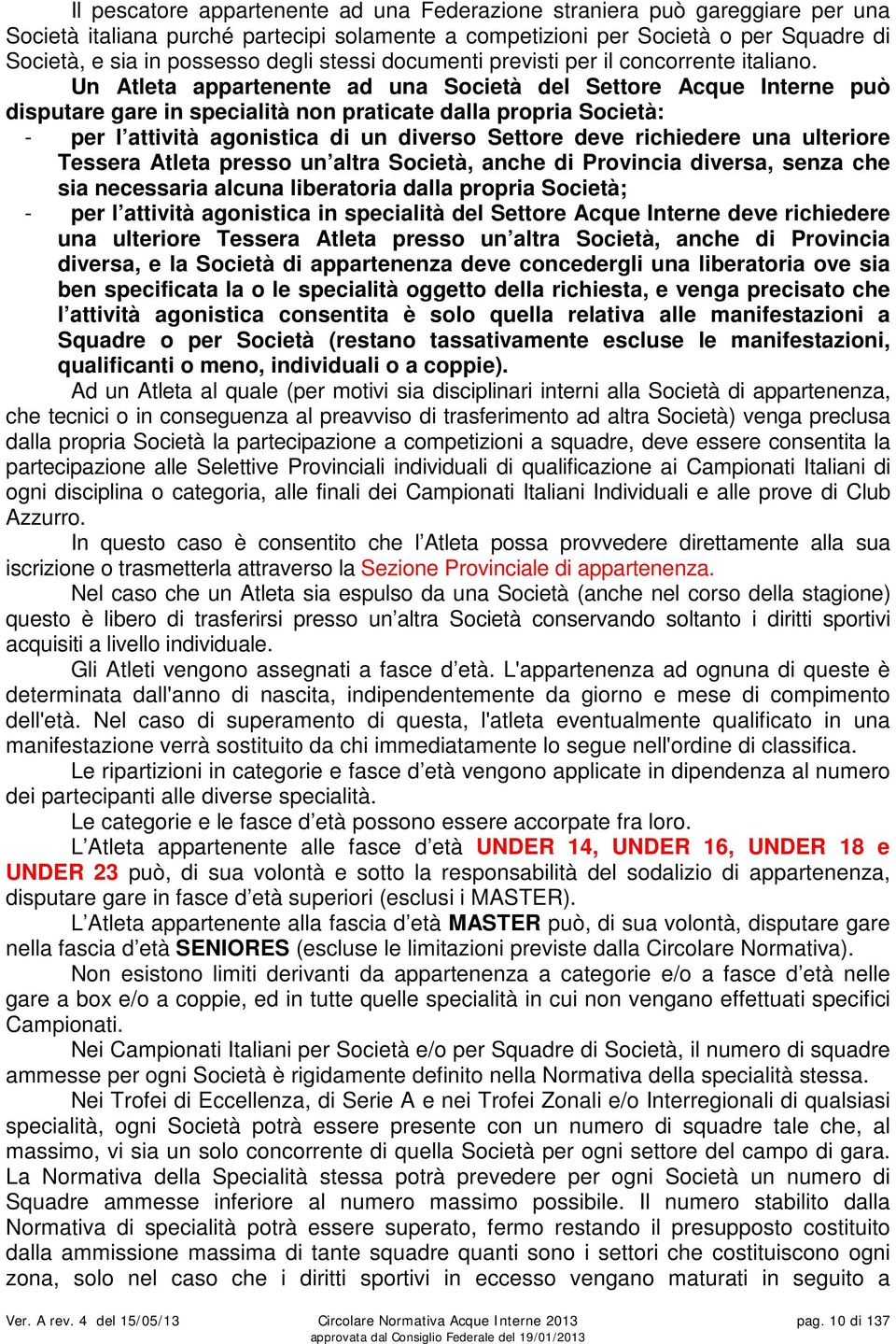 Un Atleta appartenente ad una Società del Settore Acque Interne può disputare gare in specialità non praticate dalla propria Società: - per l attività agonistica di un diverso Settore deve richiedere