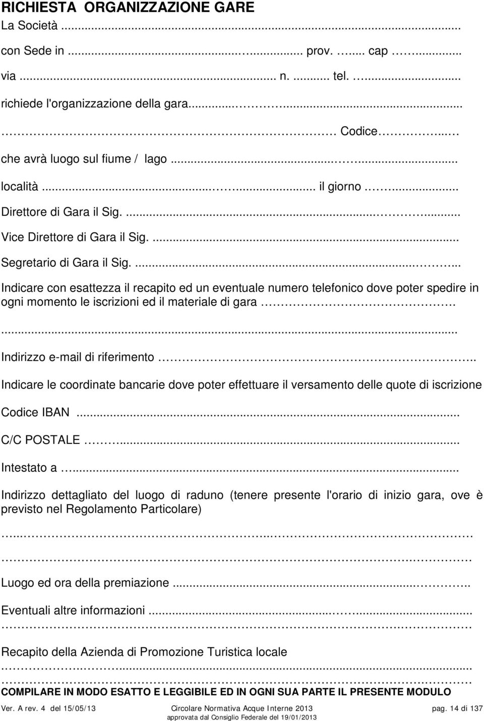 ...... Indicare con esattezza il recapito ed un eventuale numero telefonico dove poter spedire in ogni momento le iscrizioni ed il materiale di gara.... Indirizzo e-mail di riferimento.