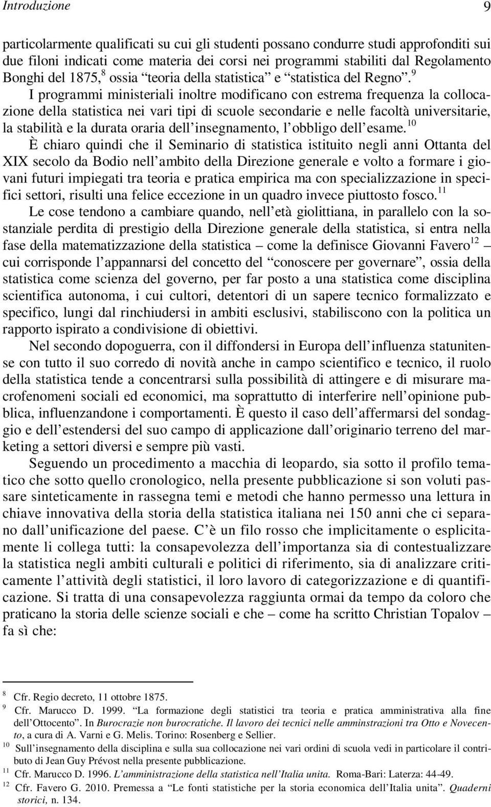 9 I programmi ministeriali inoltre modificano con estrema frequenza la collocazione della statistica nei vari tipi di scuole secondarie e nelle facoltà universitarie, la stabilità e la durata oraria