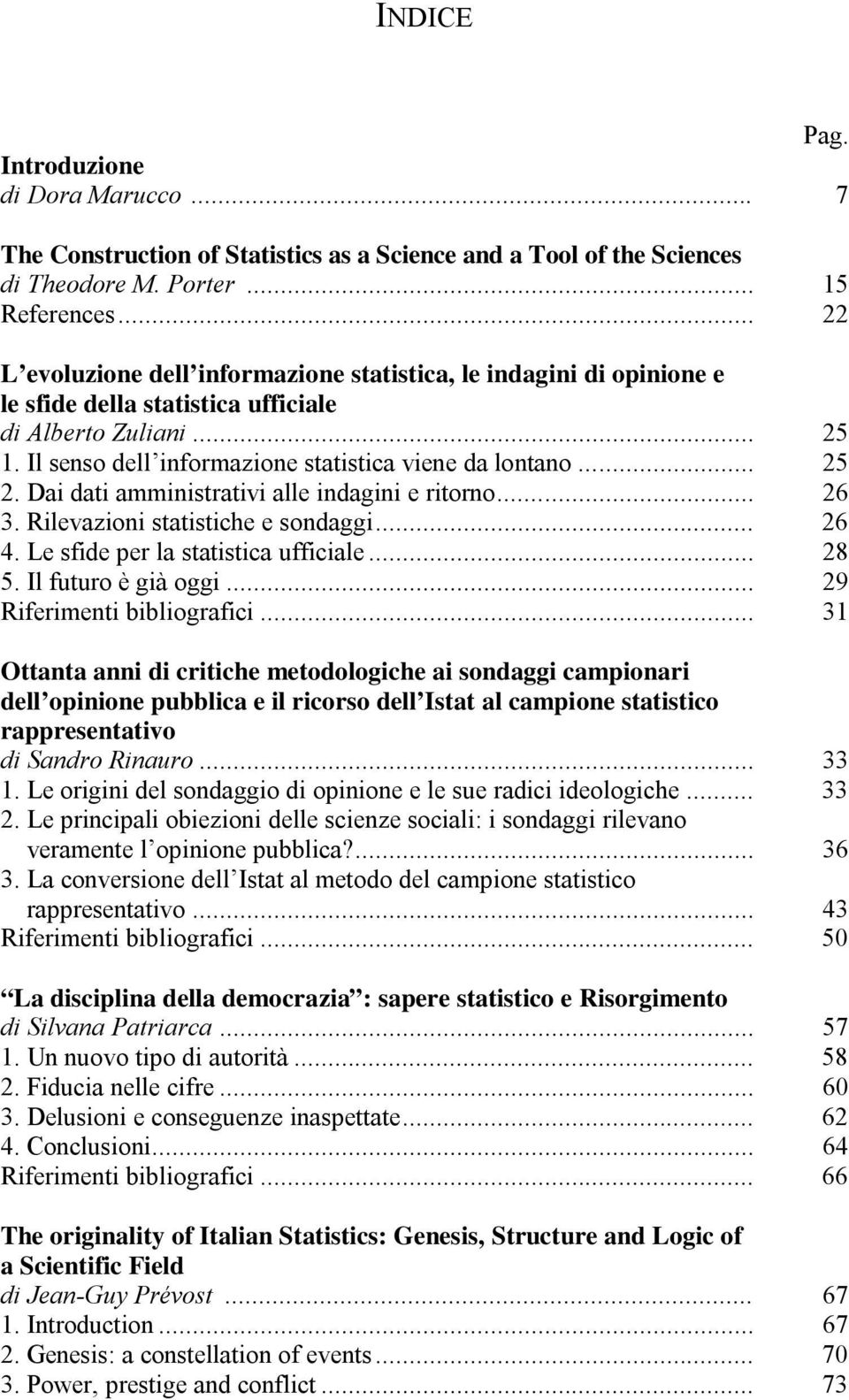 Dai dati amministrativi alle indagini e ritorno... 26 3. Rilevazioni statistiche e sondaggi... 26 4. Le sfide per la statistica ufficiale... 28 5. Il futuro è già oggi... 29 Riferimenti bibliografici.