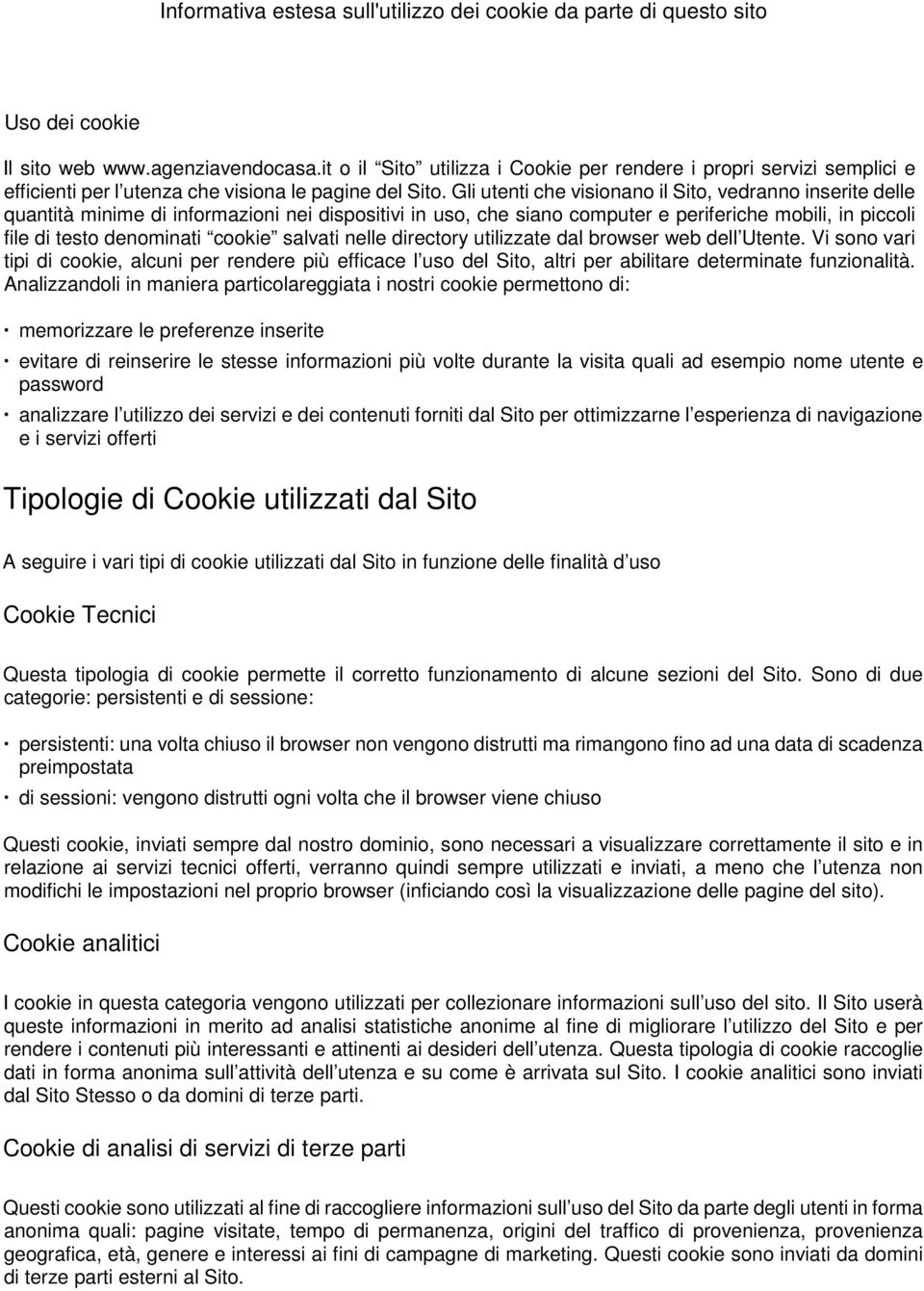 Gli utenti che visionano il Sito, vedranno inserite delle quantità minime di informazioni nei dispositivi in uso, che siano computer e periferiche mobili, in piccoli file di testo denominati cookie