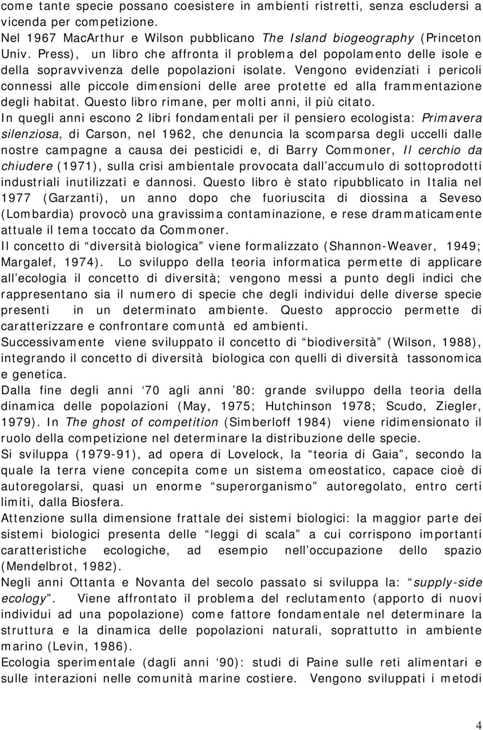 Vengono evidenziati i pericoli connessi alle piccole dimensioni delle aree protette ed alla frammentazione degli habitat. Questo libro rimane, per molti anni, il più citato.