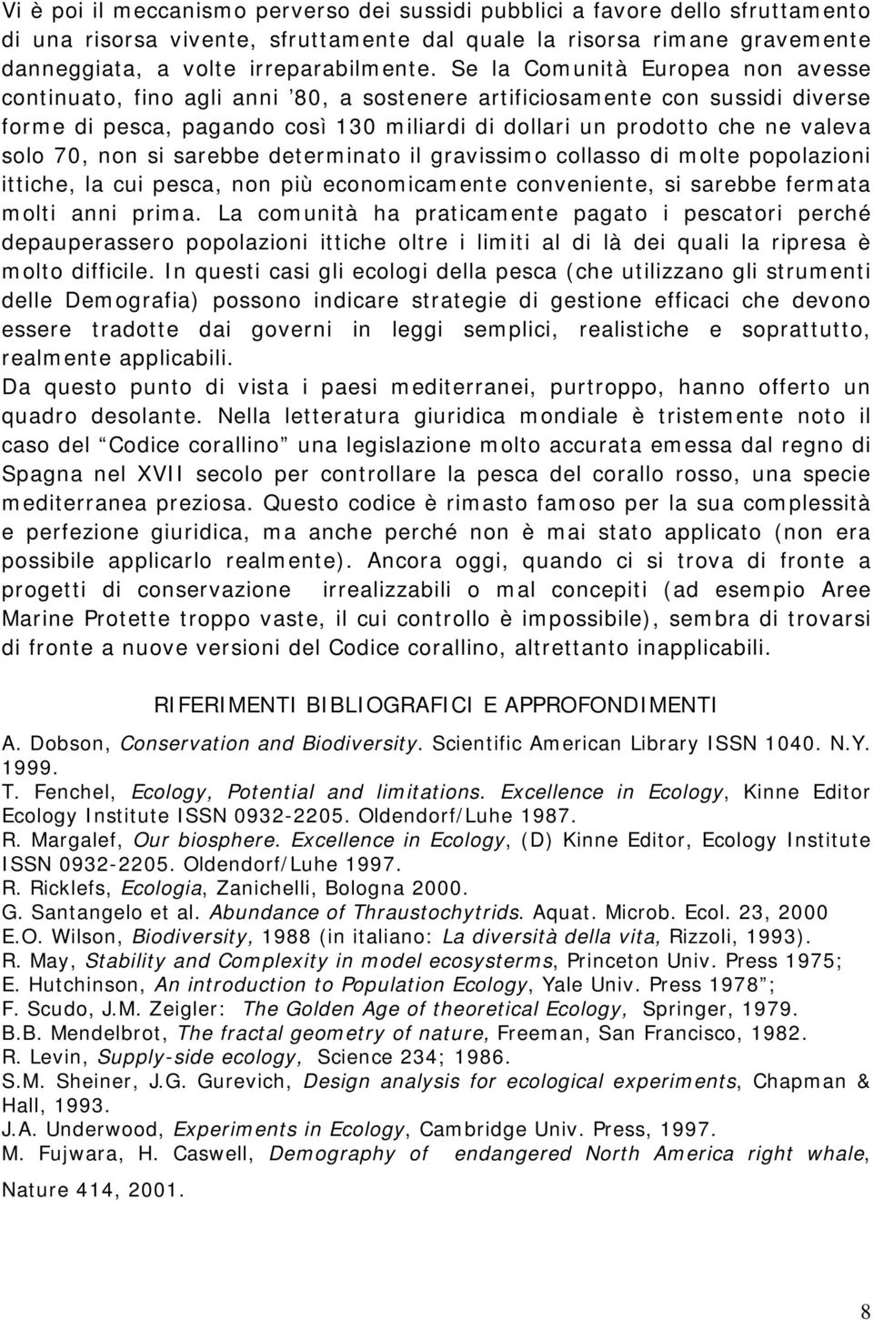 70, non si sarebbe determinato il gravissimo collasso di molte popolazioni ittiche, la cui pesca, non più economicamente conveniente, si sarebbe fermata molti anni prima.