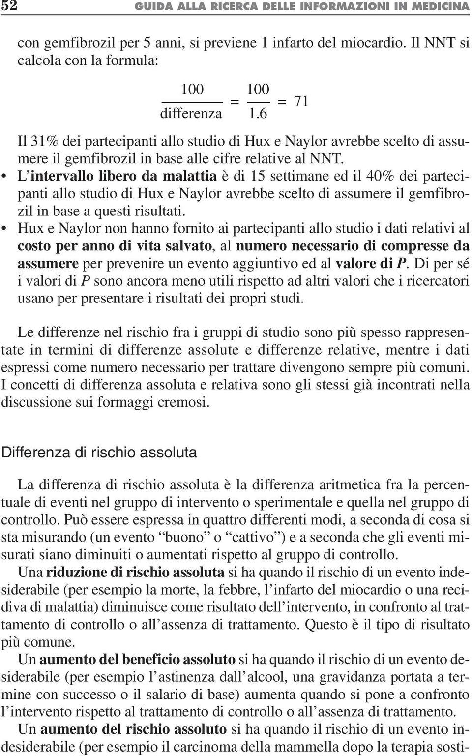 L intervallo libero da malattia è di 15 settimane ed il 40% dei partecipanti allo studio di Hux e Naylor avrebbe scelto di assumere il gemfibrozil in base a questi risultati.