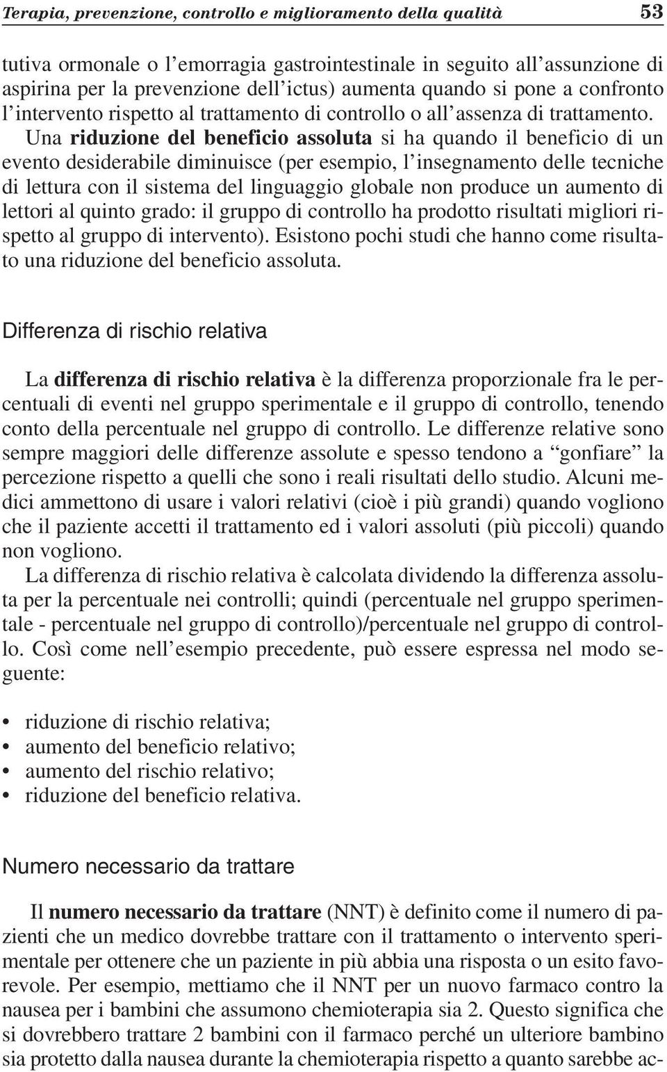 Una riduzione del beneficio assoluta si ha quando il beneficio di un evento desiderabile diminuisce (per esempio, l insegnamento delle tecniche di lettura con il sistema del linguaggio globale non