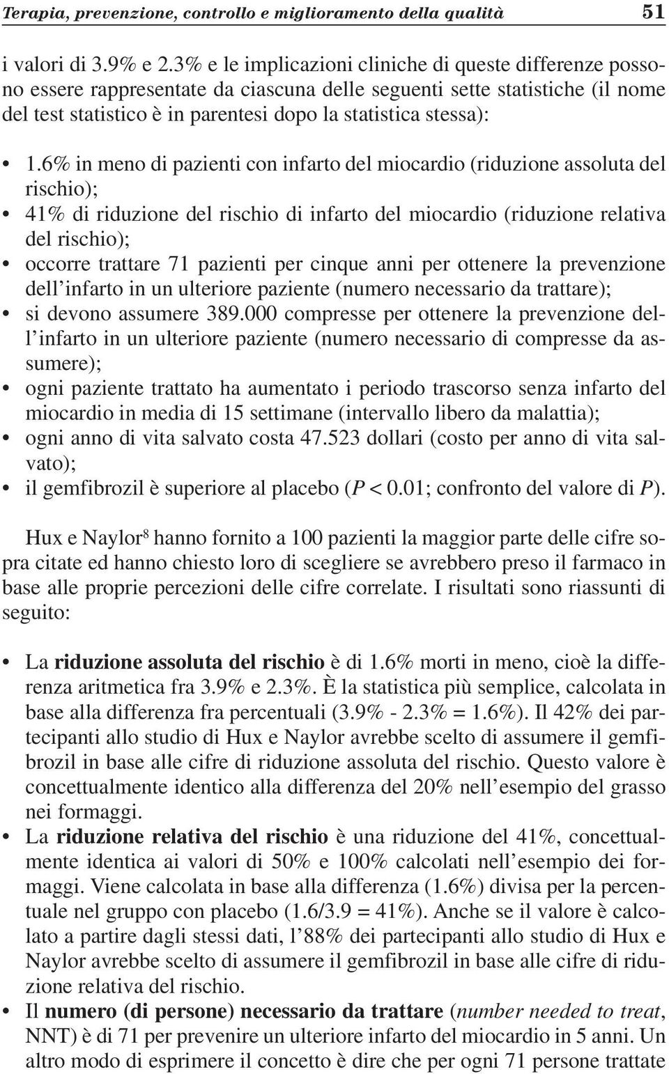 6% in meno di pazienti con infarto del miocardio (riduzione assoluta del rischio); 41% di riduzione del rischio di infarto del miocardio (riduzione relativa del rischio); occorre trattare 71 pazienti