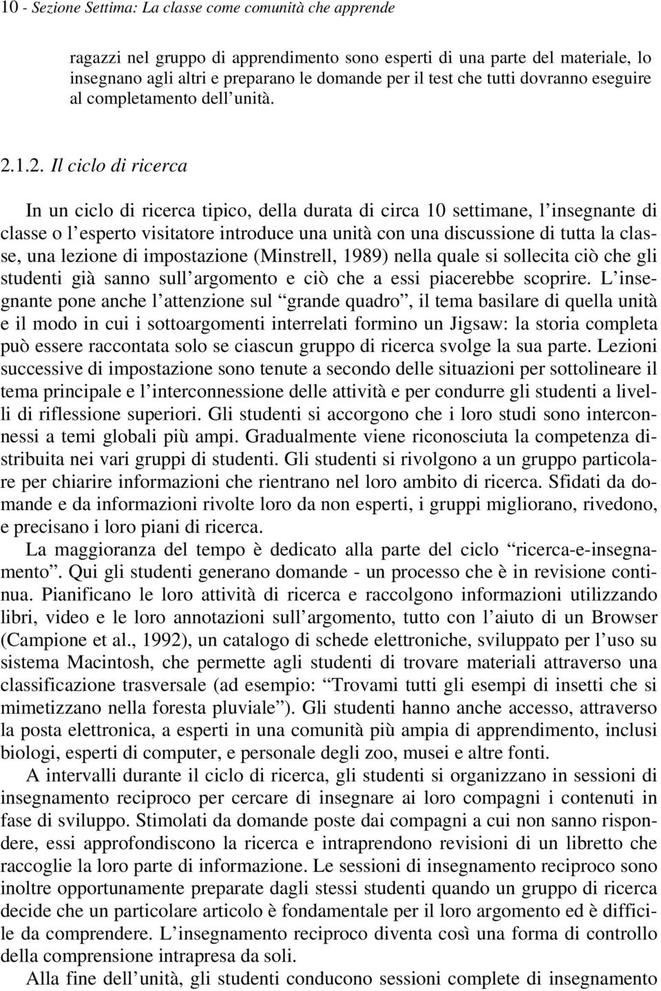 1.2. Il ciclo di ricerca In un ciclo di ricerca tipico, della durata di circa 10 settimane, l insegnante di classe o l esperto visitatore introduce una unità con una discussione di tutta la classe,