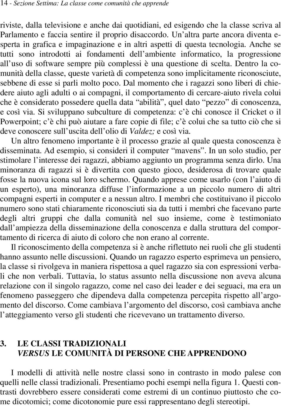 Anche se tutti sono introdotti ai fondamenti dell ambiente informatico, la progressione all uso di software sempre più complessi è una questione di scelta.