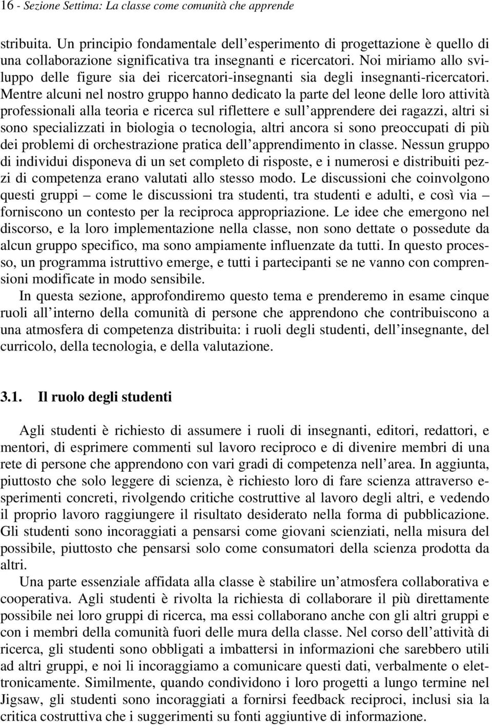 Noi miriamo allo sviluppo delle figure sia dei ricercatori-insegnanti sia degli insegnanti-ricercatori.