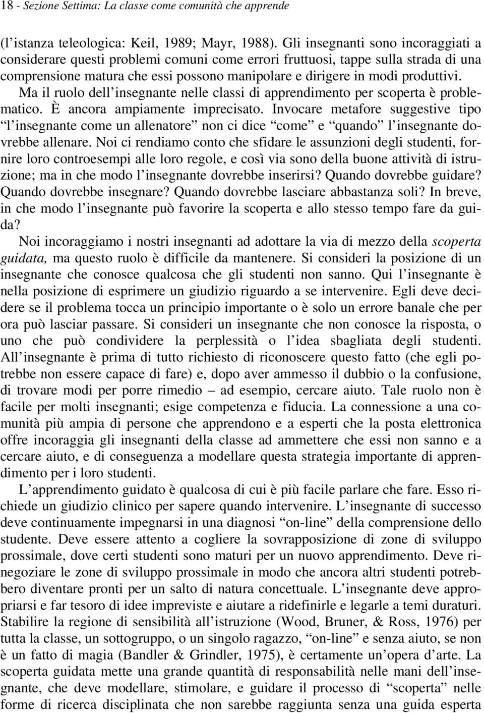 Ma il ruolo dell insegnante nelle classi di apprendimento per scoperta è problematico. È ancora ampiamente imprecisato.