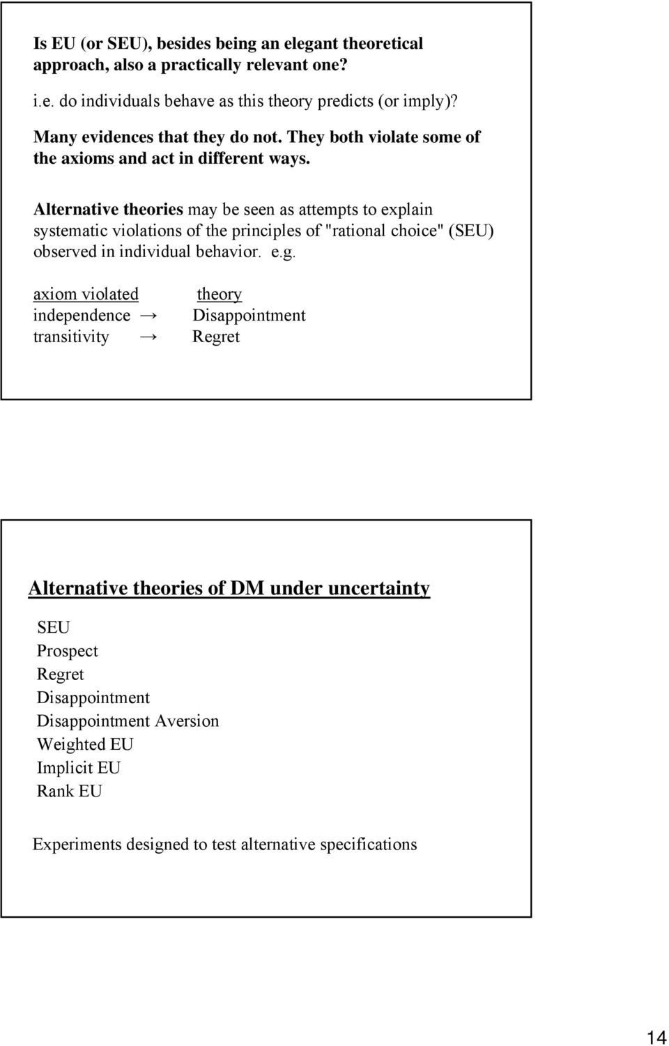 Alternative theories may be seen as attempts to explain systematic violations of the principles of "rational choice" (SEU) observed in individual behavior. e.g.