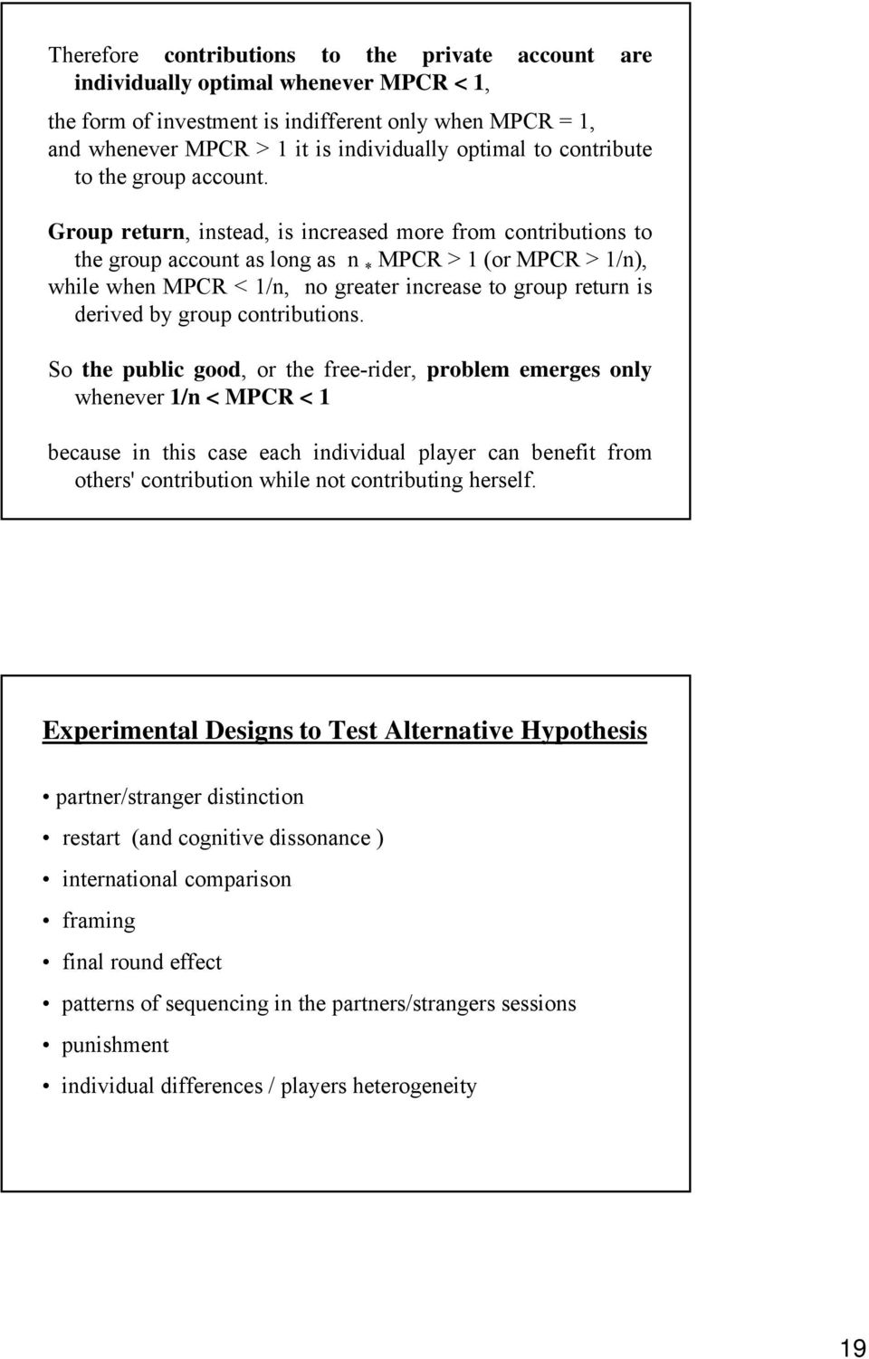 Group return, instead, is increased more from contributions to the group account as long as n * MPCR > 1 (or MPCR > 1/n), while when MPCR < 1/n, no greater increase to group return is derived by