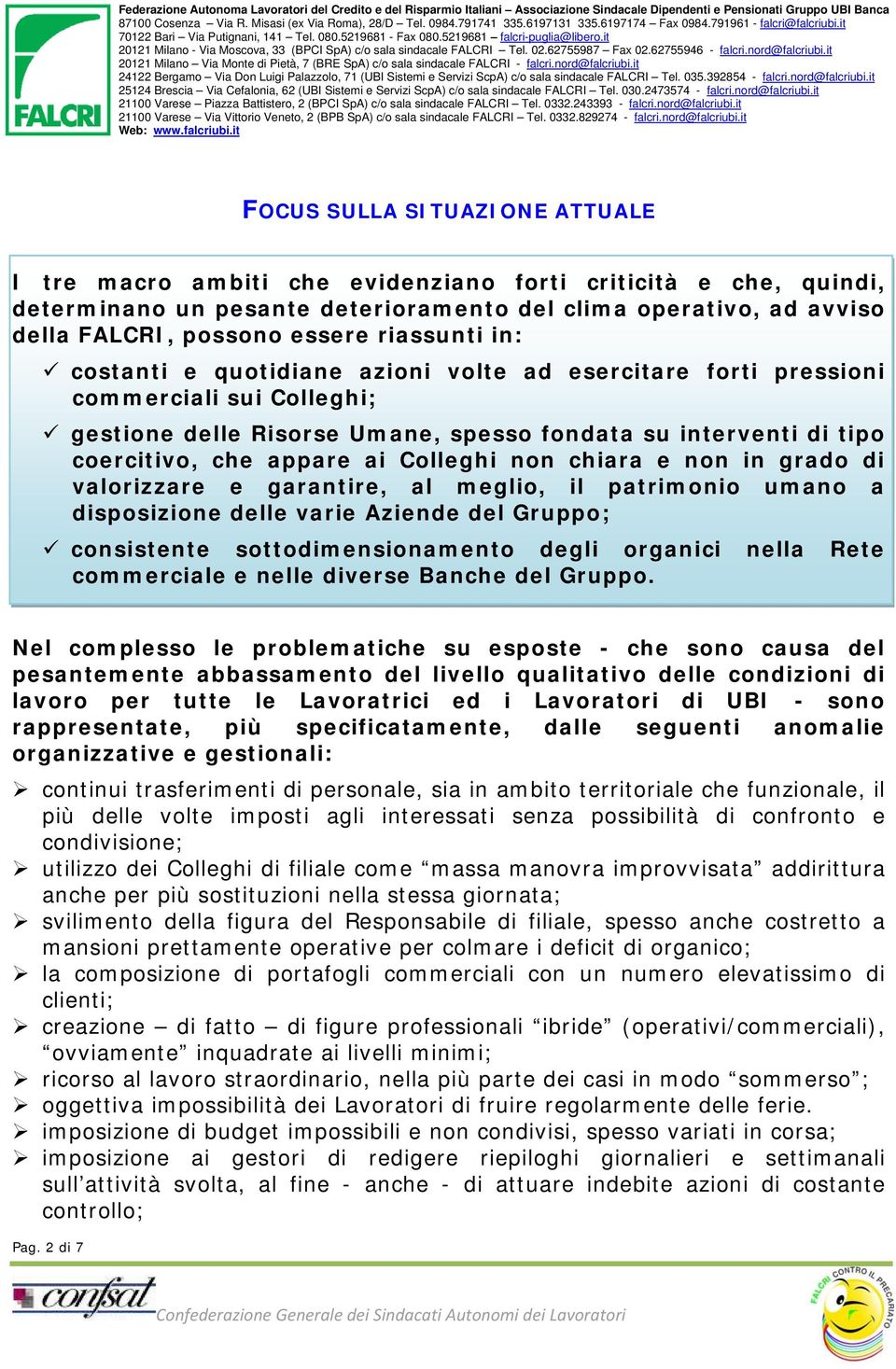 Colleghi non chiara e non in grado di valorizzare e garantire, al meglio, il patrimonio umano a disposizione delle varie Aziende del Gruppo; consistente sottodimensionamento degli organici nella Rete