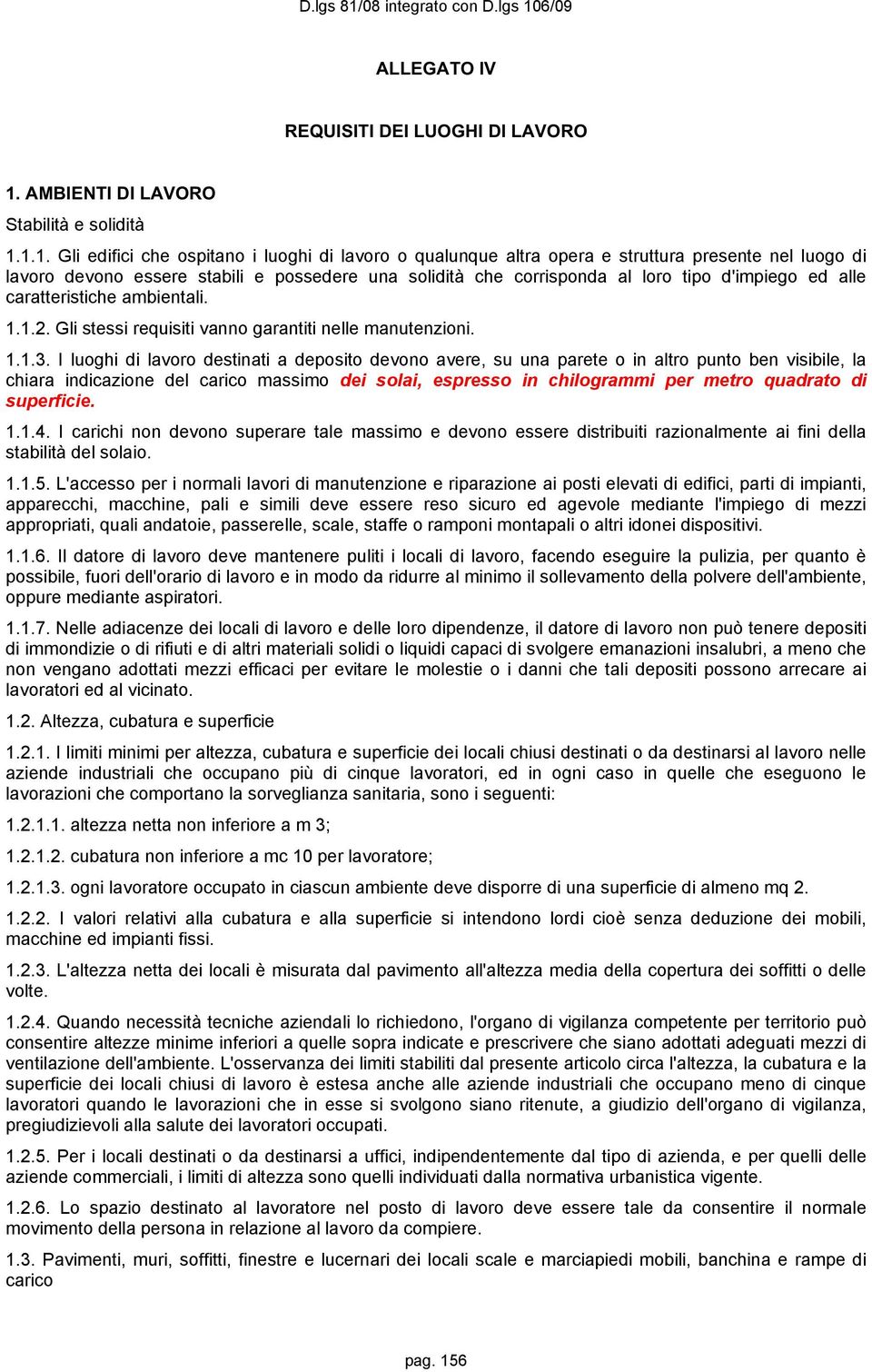 1.1. Gli edifici che ospitano i luoghi di lavoro o qualunque altra opera e struttura presente nel luogo di lavoro devono essere stabili e possedere una solidità che corrisponda al loro tipo d'impiego