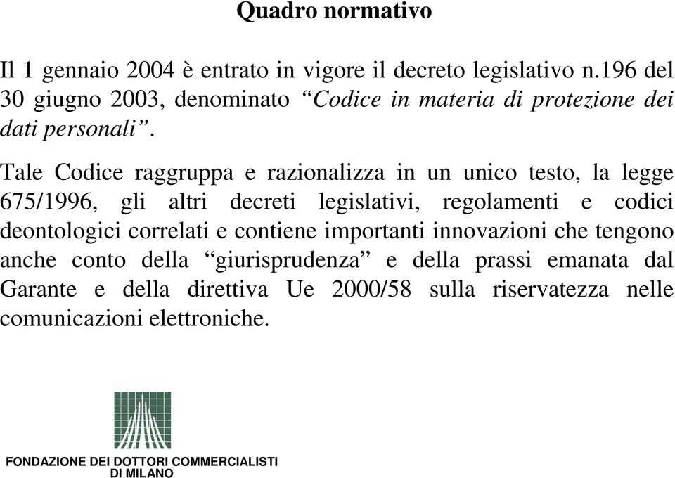 Tale Codice raggruppa e razionalizza in un unico testo, la legge 675/1996, gli altri decreti legislativi, regolamenti e codici