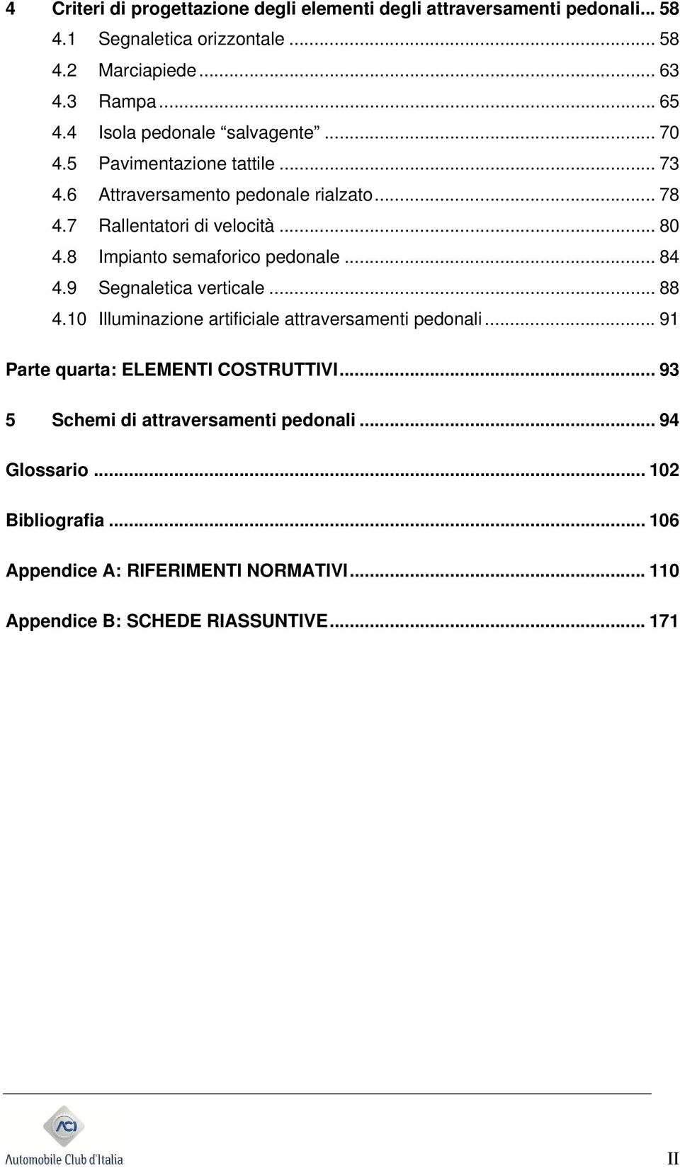 8 Impiant semafric pednale... 84 4.9 Segnaletica verticale... 88 4.10 Illuminazine artificiale attraversamenti pednali.