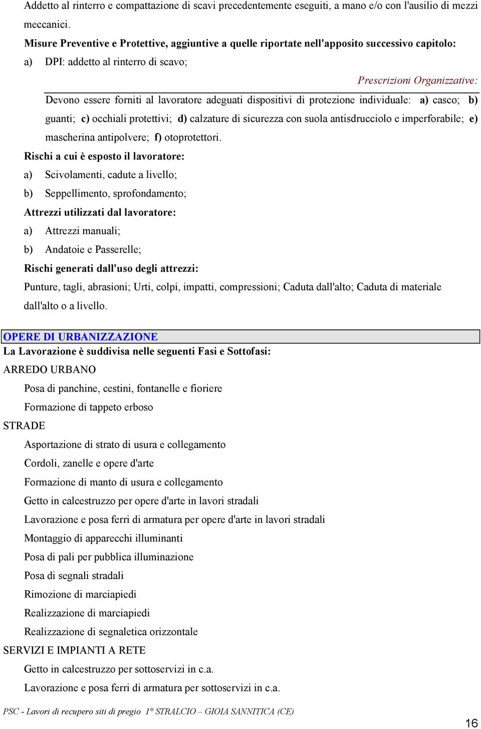 protezione individuale: a) casco; b) guanti; c) occhiali protettivi; d) calzature di sicurezza con suola antisdrucciolo e imperforabile; e) mascherina antipolvere; f) otoprotettori.