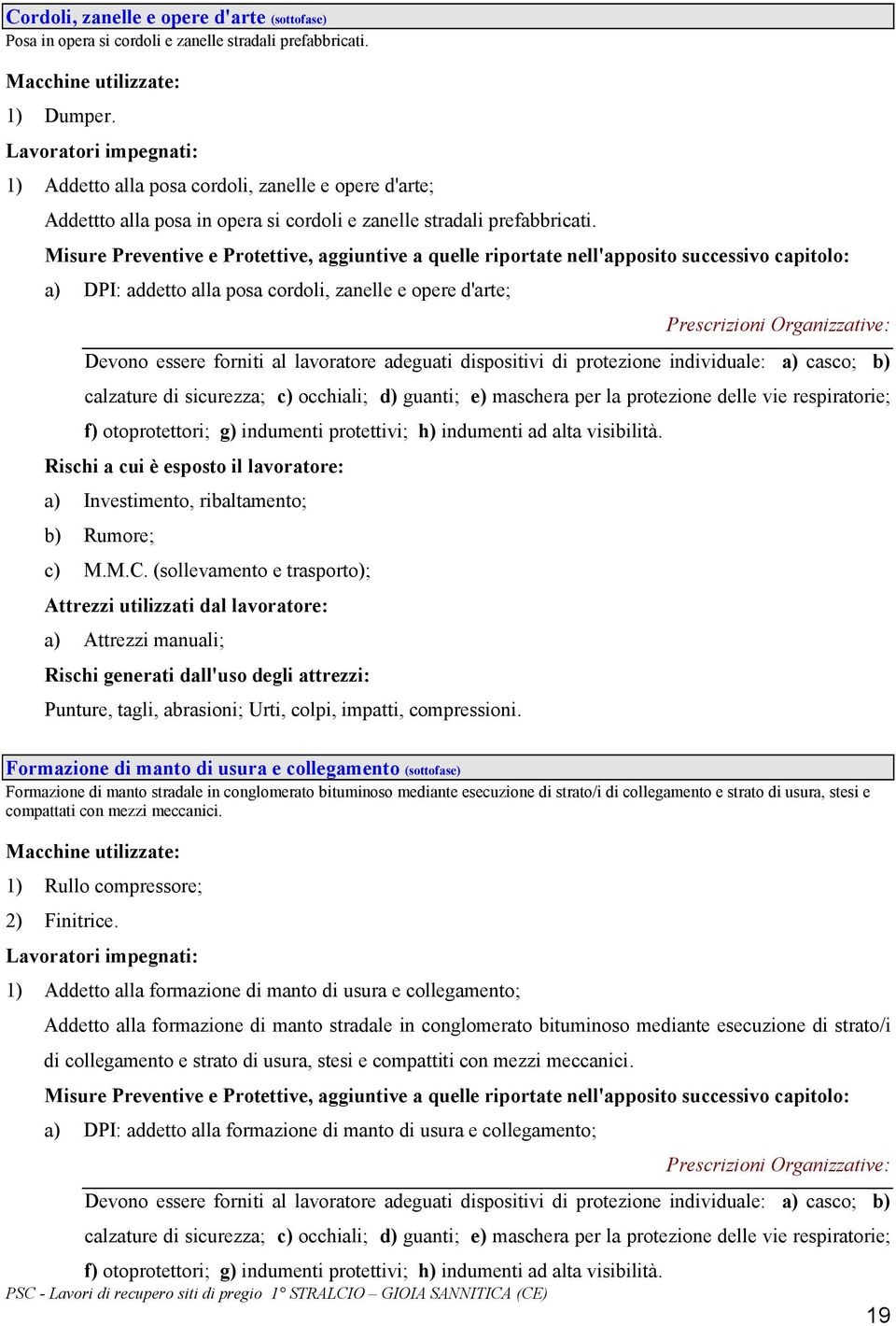 Misure Preventive e Protettive, aggiuntive a quelle riportate nell'apposito successivo capitolo: a) DPI: addetto alla posa cordoli, zanelle e opere d'arte; Devono essere forniti al lavoratore