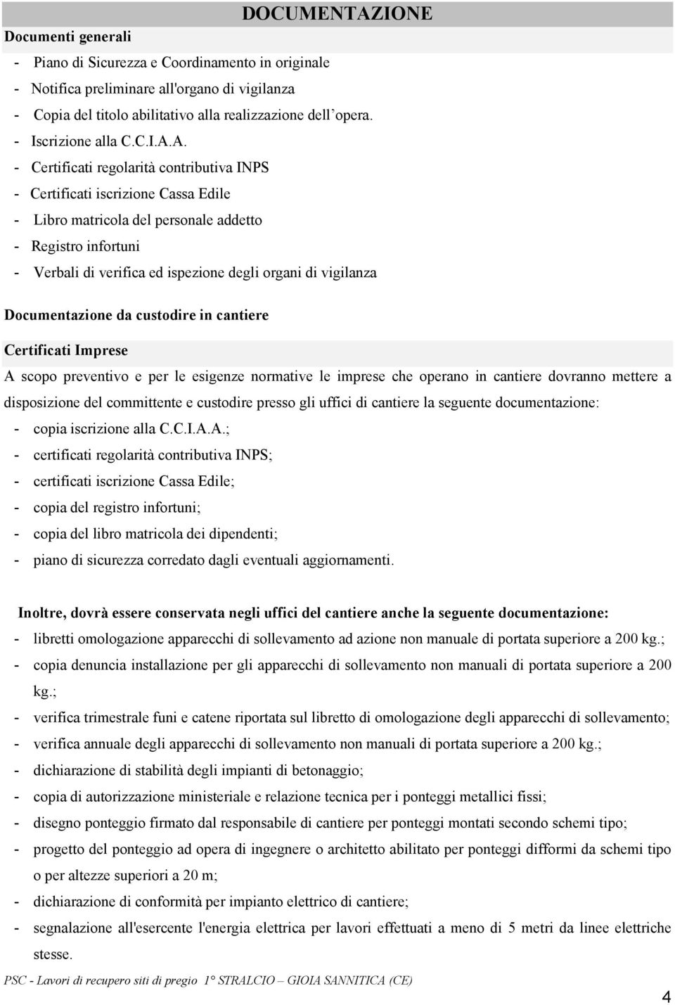 A. - Certificati regolarità contributiva INPS - Certificati iscrizione Cassa Edile - Libro matricola del personale addetto - Registro infortuni - Verbali di verifica ed ispezione degli organi di