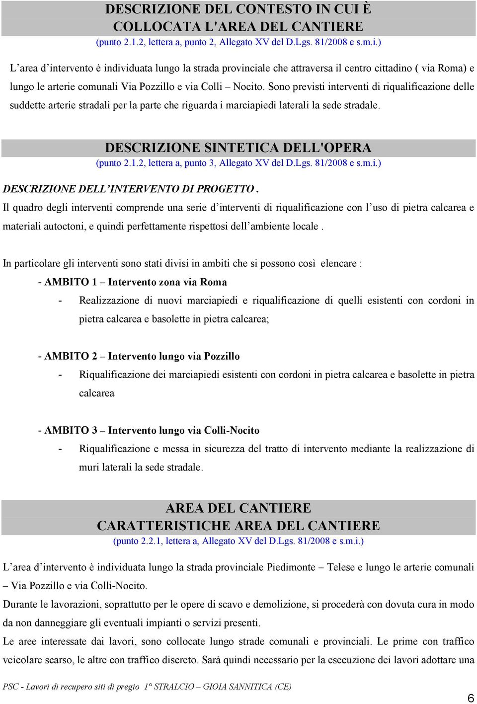 Sono previsti interventi di riqualificazione delle suddette arterie stradali per la parte che riguarda i marciapiedi laterali la sede stradale. DESCRIZIONE SINTETICA DELL'OPERA (punto 2.1.