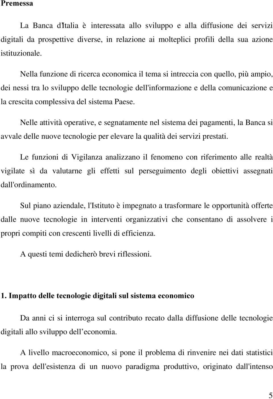 sistema Paese. Nelle attività operative, e segnatamente nel sistema dei pagamenti, la Banca si avvale delle nuove tecnologie per elevare la qualità dei servizi prestati.