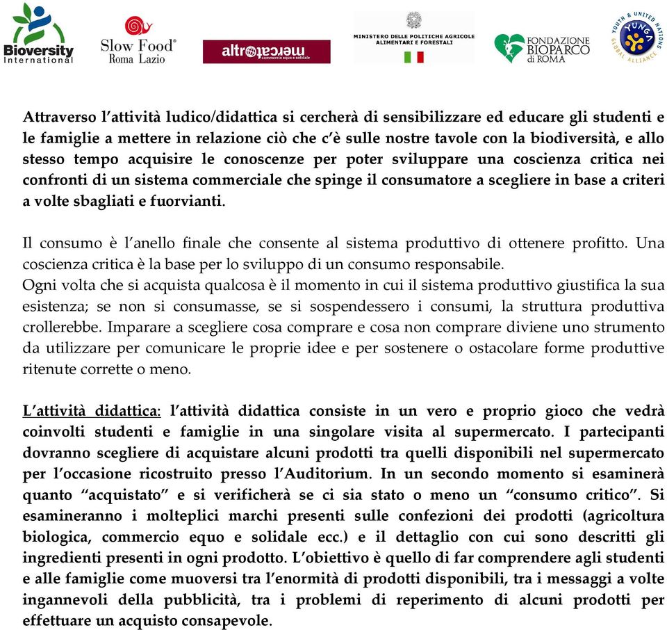 Il consumo è l anello finale che consente al sistema produttivo di ottenere profitto. Una coscienza critica è la base per lo sviluppo di un consumo responsabile.