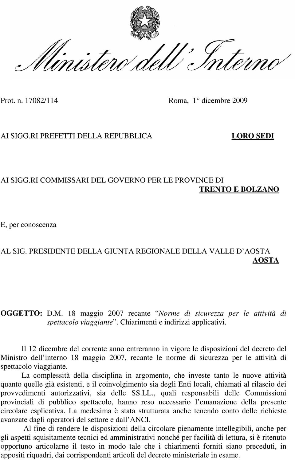 Il 12 dicembre del corrente anno entreranno in vigore le disposizioni del decreto del Ministro dell interno 18 maggio 2007, recante le norme di sicurezza per le attività di spettacolo viaggiante.