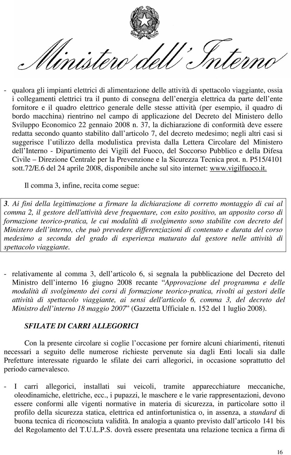 n. 37, la dichiarazione di conformità deve essere redatta secondo quanto stabilito dall articolo 7, del decreto medesimo; negli altri casi si suggerisce l utilizzo della modulistica prevista dalla