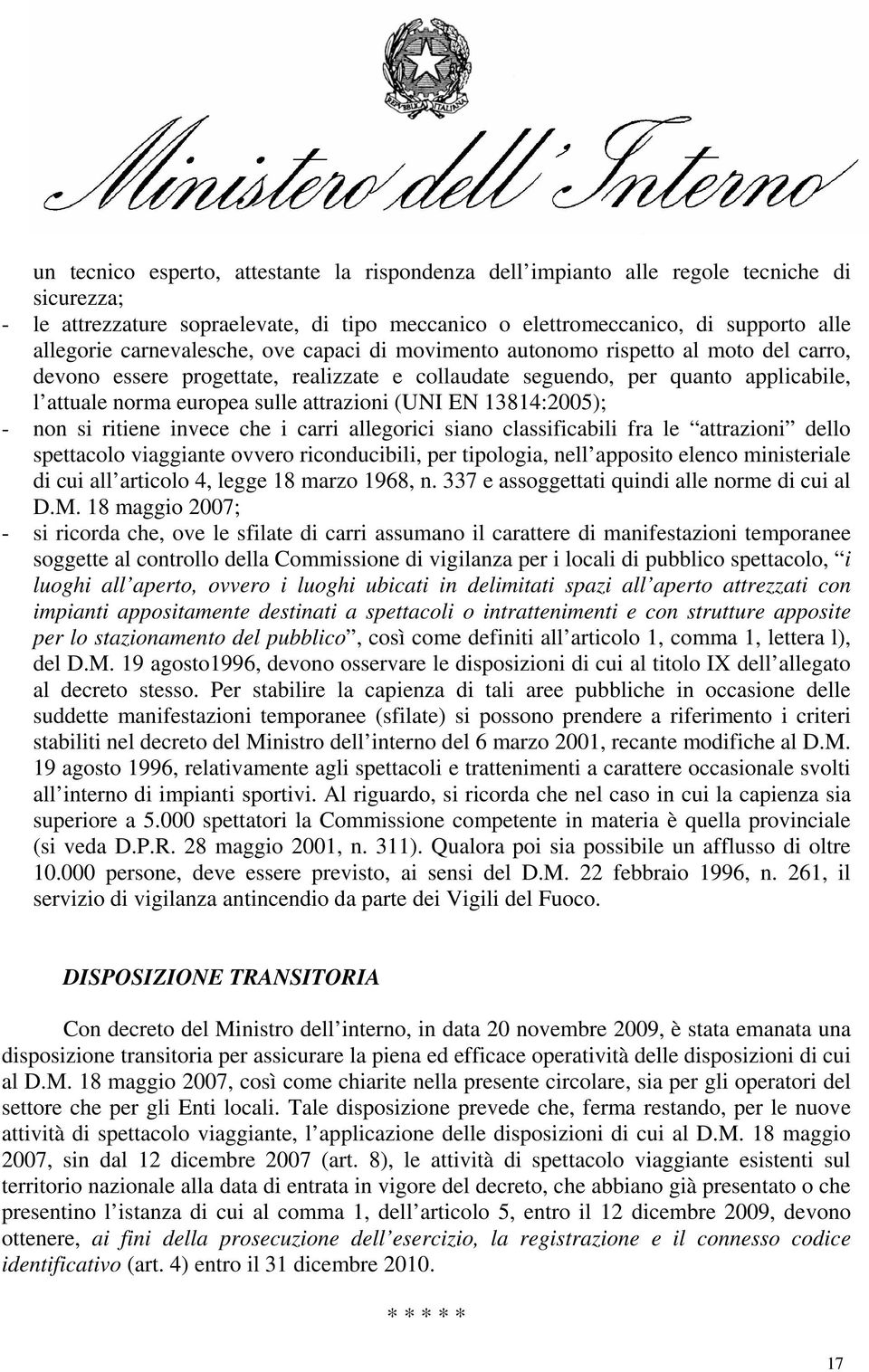 attrazioni (UNI EN 13814:2005); - non si ritiene invece che i carri allegorici siano classificabili fra le attrazioni dello spettacolo viaggiante ovvero riconducibili, per tipologia, nell apposito