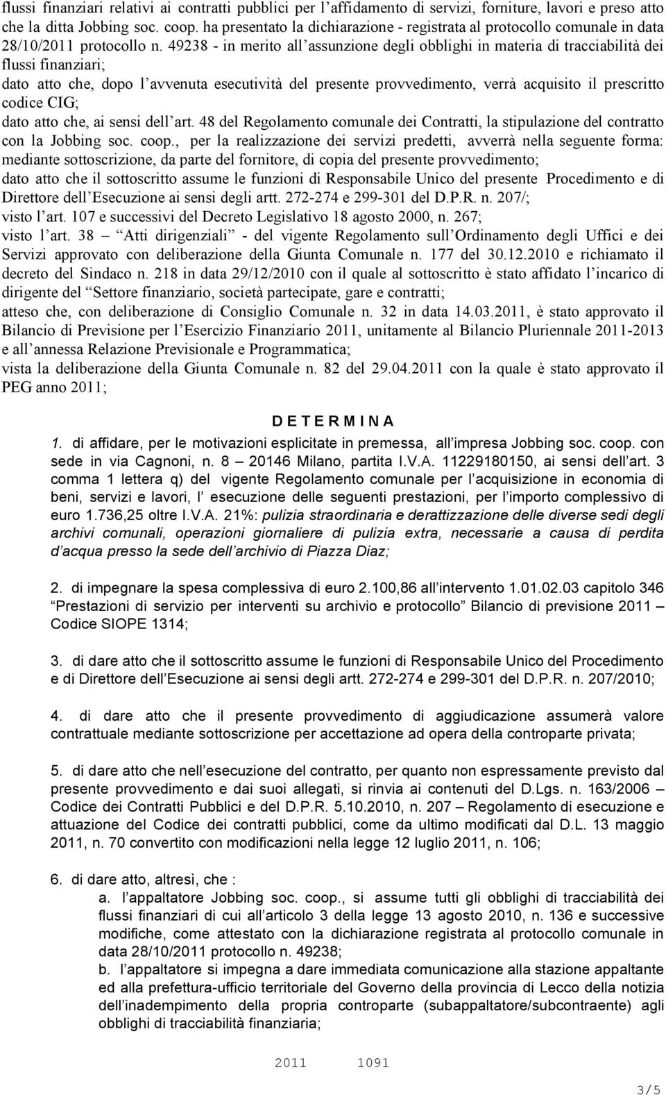 49238 - in merito all assunzione degli obblighi in materia di tracciabilità dei flussi finanziari; dato atto che, dopo l avvenuta esecutività del presente provvedimento, verrà acquisito il prescritto