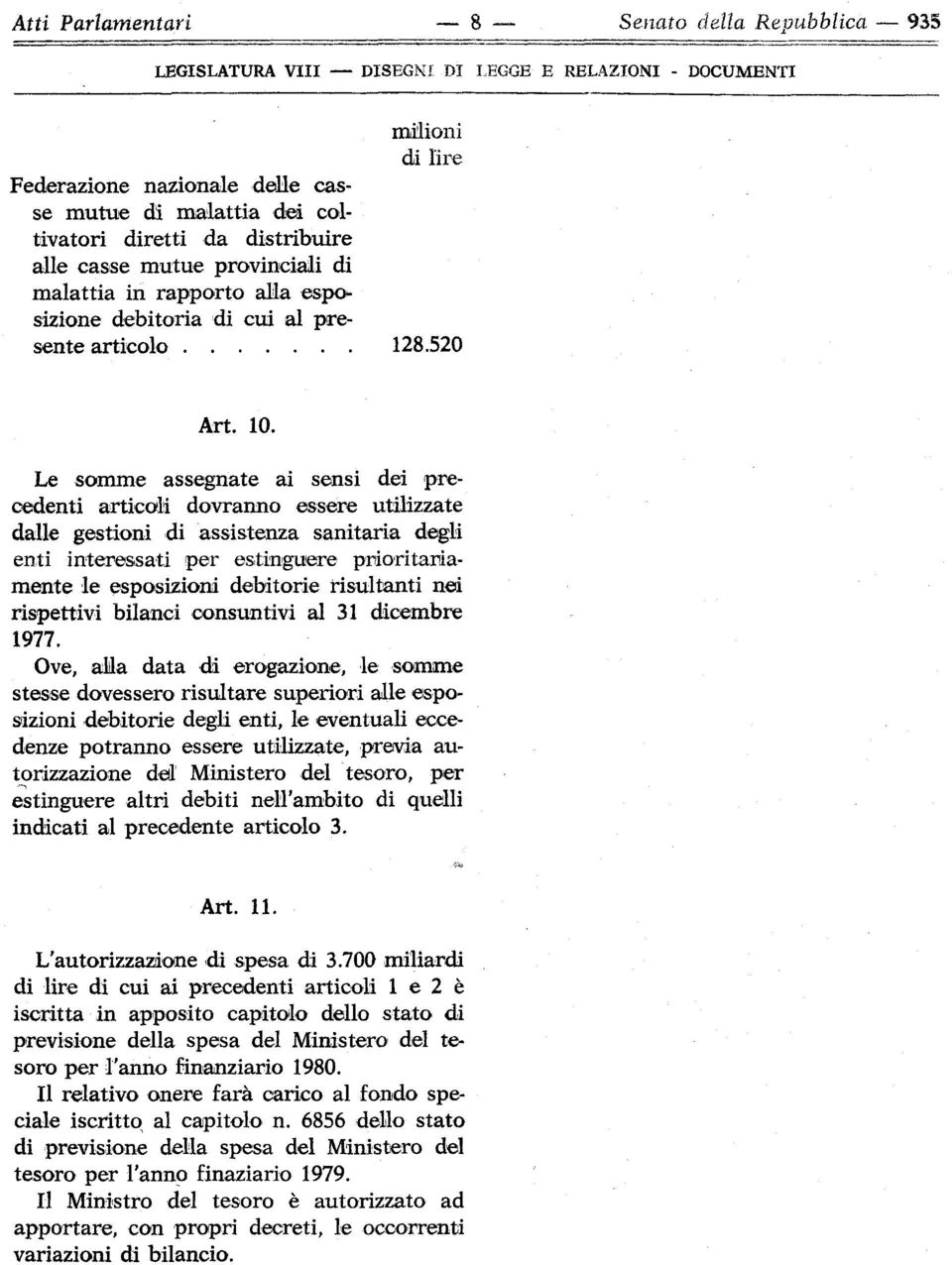 Le somme assegnate ai sensi dei precedenti articoli dovranno essere utilizzate dalle gestioni di assistenza sanitaria degli enti interessati per estinguere prioritariamente le esposizioni debitorie